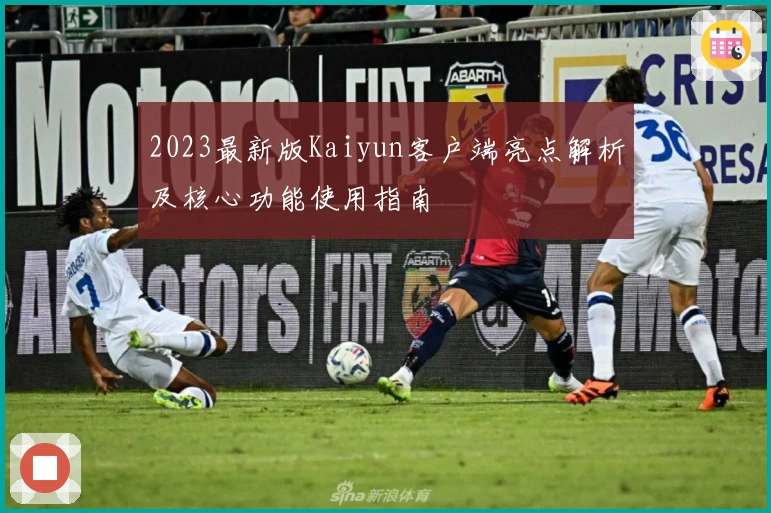 2023最新版Kaiyun客户端亮点解析及核心功能使用指南