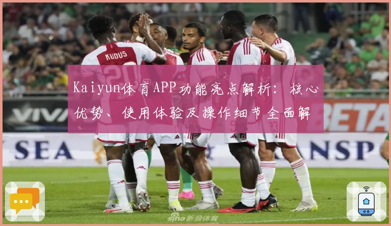 Kaiyun体育APP功能亮点解析:核心优势、使用体验及操作细节全面解读
