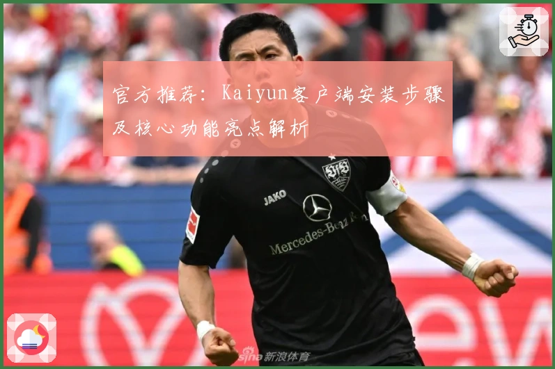 官方推荐：Kaiyun客户端安装步骤及核心功能亮点解析